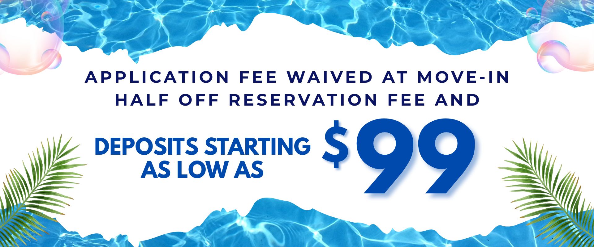 Application fee waived at move in , half off reservation fee, and deposits starting as low as $99.