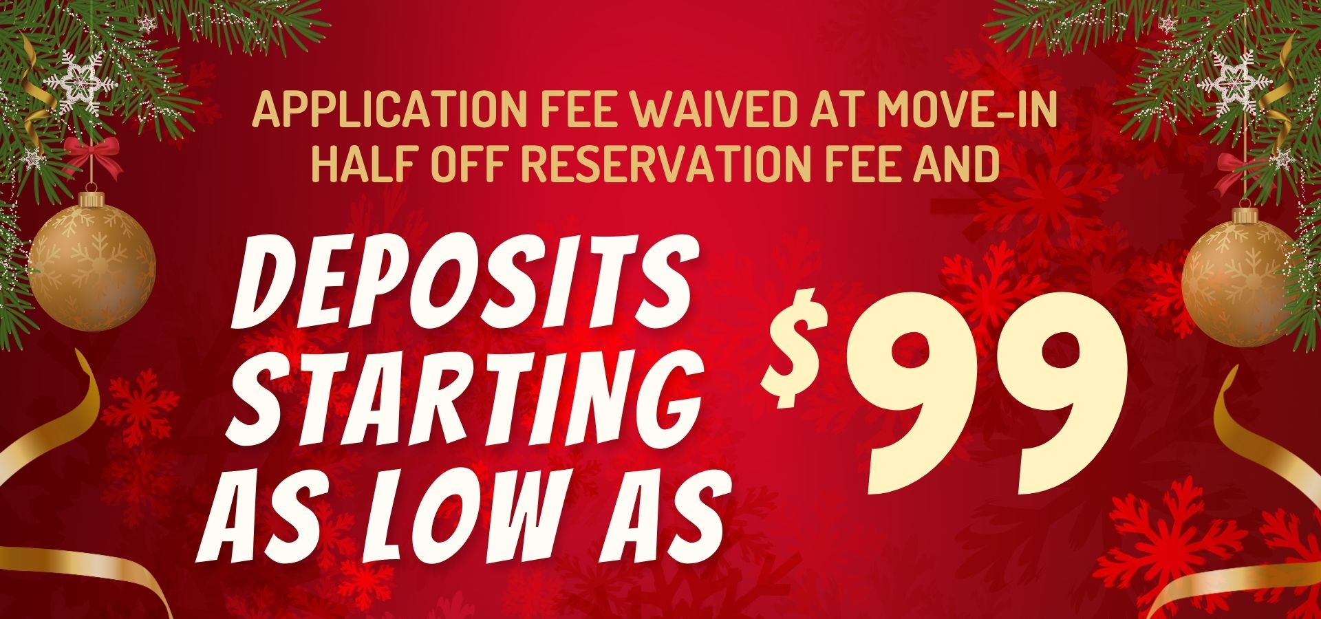 Application fee waived at move in , half off reservation fee, and deposits starting as low as $99.